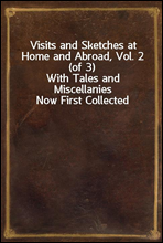 Visits and Sketches at Home and Abroad, Vol. 2 (of 3)
With Tales and Miscellanies Now First Collected