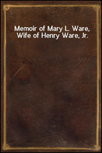 Memoir of Mary L. Ware, Wife of Henry Ware, Jr.