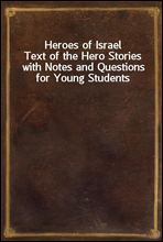 Heroes of Israel
Text of the Hero Stories with Notes and Questions for Young Students