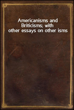 Americanisms and Briticisms; with other essays on other isms