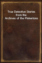 True Detective Stories from the Archives of the Pinkertons