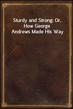 Sturdy and Strong; Or, How George Andrews Made His Way