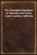 The Aboriginal Population of Alameda and Contra Costa Counties, California