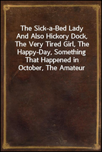 The Sick-a-Bed Lady
And Also Hickory Dock, The Very Tired Girl, The Happy-Day, Something That Happened in October, The Amateur Lover, Heart of The City, The Pink Sash, Woman's Only Business