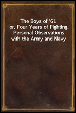 The Boys of '61
or, Four Years of Fighting, Personal Observations with the Army and Navy