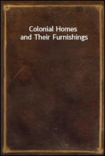 Colonial Homes and Their Furnishings