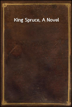 King Spruce, A Novel