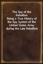 The Spy of the Rebellion
Being a True History of the Spy System of the United States Army during the Late Rebellion