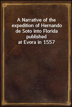 A Narrative of the expedition of Hernando de Soto into Florida published at Evora in 1557