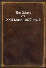 The Galaxy
Vol. XXIII-March, 1877.-No. 3