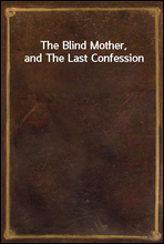 The Blind Mother, and The Last Confession