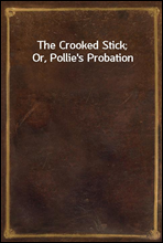 The Crooked Stick; Or, Pollie`s Probation