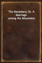 The Bandolero; Or, A Marriage among the Mountains