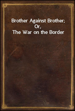 Brother Against Brother; Or, The War on the Border