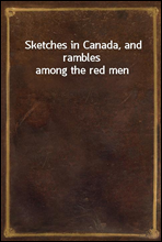 Sketches in Canada, and rambles among the red men