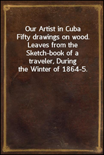 Our Artist in Cuba
Fifty drawings on wood. Leaves from the Sketch-book of a traveler, During the Winter of 1864-5.