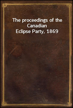 The proceedings of the Canadian Eclipse Party, 1869