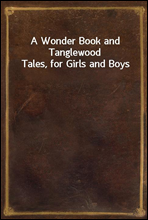 A Wonder Book and Tanglewood Tales, for Girls and Boys