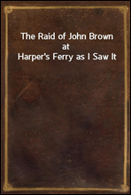 The Raid of John Brown at Harper`s Ferry as I Saw It