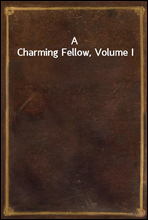 A Charming Fellow, Volume I