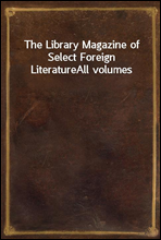 The Library Magazine of Select Foreign Literature
All volumes