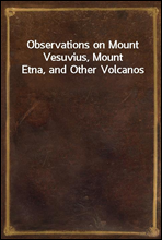 Observations on Mount Vesuvius, Mount Etna, and Other Volcanos