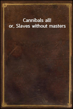 Cannibals all! or, Slaves without masters