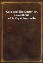 Cora and The Doctor; or, Revelations of A Physician's Wife