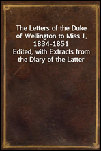 The Letters of the Duke of Wellington to Miss J., 1834-1851
Edited, with Extracts from the Diary of the Latter