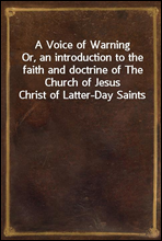 A Voice of Warning
Or, an introduction to the faith and doctrine of The Church of Jesus Christ of Latter-Day Saints