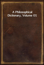 A Philosophical Dictionary, Volume 01