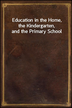 Education in the Home, the Kindergarten, and the Primary School