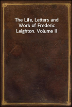 The Life, Letters and Work of Frederic Leighton. Volume II