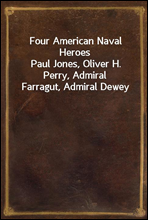 Four American Naval Heroes
Paul Jones, Oliver H. Perry, Admiral Farragut, Admiral Dewey