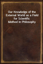 Our Knowledge of the External World as a Field for Scientific Method in Philosophy