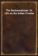 The Backwoodsman; Or, Life on the Indian Frontier