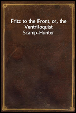 Fritz to the Front, or, the Ventriloquist Scamp-Hunter