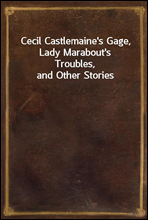 Cecil Castlemaine's Gage, Lady Marabout's Troubles, and Other Stories