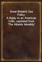 Great Britain`s Sea Policy
A Reply to an American Critic, reprinted from `The Atlantic Monthly`