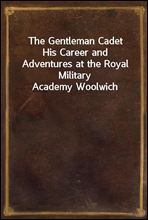 The Gentleman Cadet
His Career and Adventures at the Royal Military Academy Woolwich