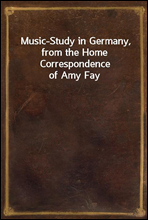 Music-Study in Germany, from the Home Correspondence of Amy Fay