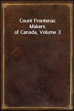 Count Frontenac
Makers of Canada, Volume 3