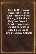 The Life Of Thomas Paine, Vol. 1. (of 2)
With A History of His Literary, Political and Religious Career in America France, and England; to which is added a Sketch of Paine by William Cobbett