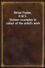 Birket Foster, R.W.S.
Sixteen examples in colour of the artist`s work