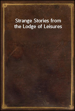 Strange Stories from the Lodge of Leisures