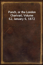 Punch, or the London Charivari, Volume 62, January 6, 1872