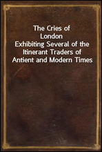 The Cries of London
Exhibiting Several of the Itinerant Traders of Antient and Modern Times