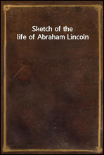 Sketch of the life of Abraham Lincoln