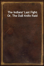 The Indians` Last Fight; Or, The Dull Knife Raid