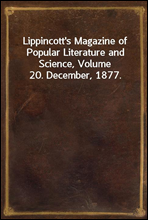 Lippincott`s Magazine of Popular Literature and Science, Volume 20. December, 1877.